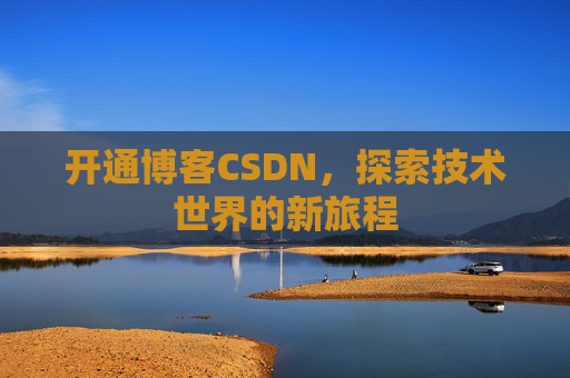 开通博客CSDN，探索技术世界的新旅程