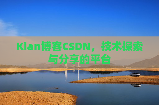 Kian博客CSDN，技术探索与分享的平台